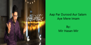 Aap Par Durood Aur Salam Aye Mere Imam – Mir Hasan Mir