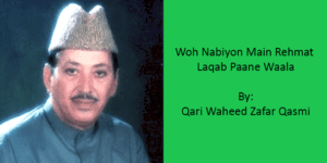 Woh Nabiyon Main Rehmat – Qari Waheed Zafar Qasmi 1990’s