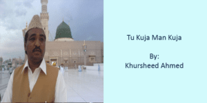 Tu Kuja Man Kuja – Khursheed Ahmad