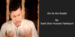 Ain Se Ain Ibadat (Rubaai) – Syed Izhaar Hussain 2010