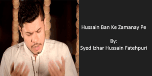 Hussain Ban Ke Zamanay Pe – Syed Izhar Hussain Fatepuri
