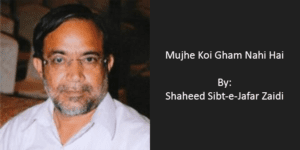 Mujhe Koi Gham Nahi Hai – Sibt-e-Jafar