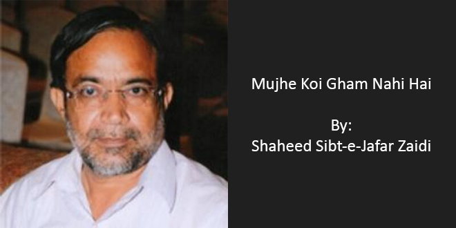 Mujhe Koi Gham Nahi Hai – Sibt-e-Jafar