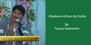 Ghadeer-e-Khum Ka Dulha – Fayyaz Raebarelvi