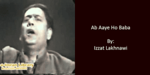 Ab Aayay Ho Baba – Izzat Lakhnawi 1950-60 (Roughly)
