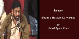 Gham-e-Hussain Ka Maksad – Ustad Pyare Khan 2008-09 – Heartbreaking Salaam