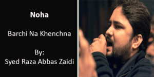 Barchi Na Khenchna – Syed Raza Abbas Zaidi
