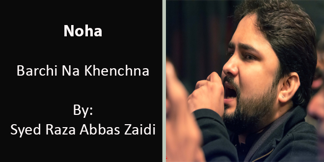 Barchi Na Khenchna – Syed Raza Abbas Zaidi